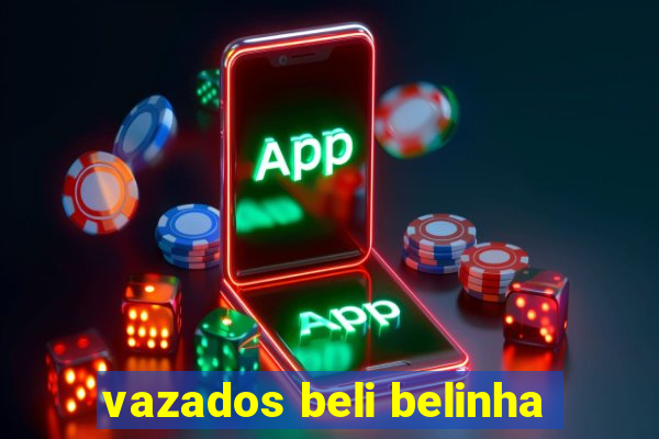 vazados beli belinha